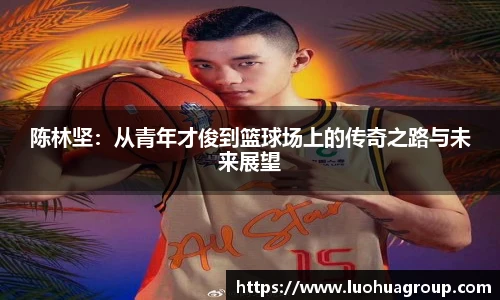 陈林坚：从青年才俊到篮球场上的传奇之路与未来展望