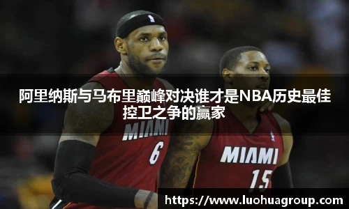 阿里纳斯与马布里巅峰对决谁才是NBA历史最佳控卫之争的赢家