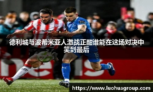 德利城与波希米亚人激战正酣谁能在这场对决中笑到最后