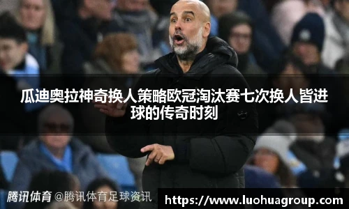 瓜迪奥拉神奇换人策略欧冠淘汰赛七次换人皆进球的传奇时刻